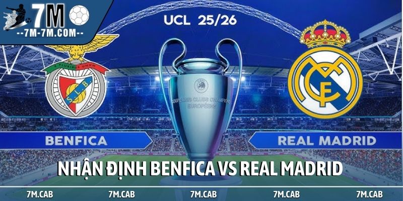 Nhận định Benfica vs Real Madrid: Kịch bản 6 bàn không tưởng