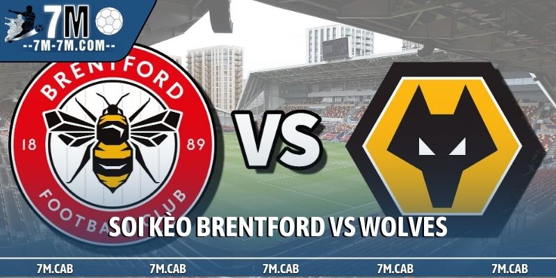 Soi kèo Brentford vs Wolves, 03h00, 17/03, Ngoại hạng Anh